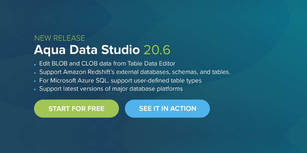 Announcing General Availability of Aqua Data Studio 20.6!